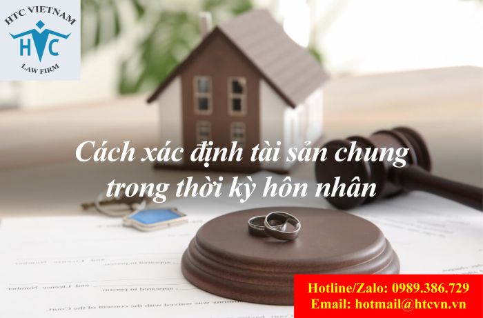 CÁCH XÁC ĐỊNH TÀI SẢN CHUNG TRONG THỜI KỲ HÔN NHÂN?